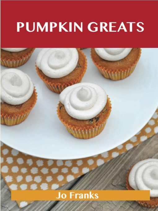 Title details for Pumpkin Greats: Delicious Pumpkin Recipes, The Top 82 Pumpkin Recipes by Jo Franks - Available